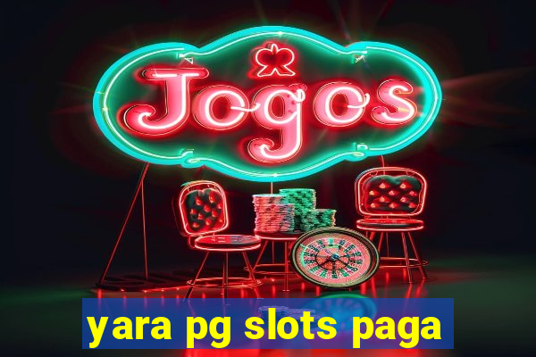 yara pg slots paga